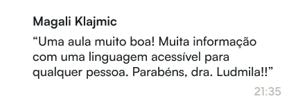 Magali Klajmic | “Uma aula muito boa! Muita informação com uma linguagem acessível para qualquer pessoa. Parabéns, dra. Ludmila!!”